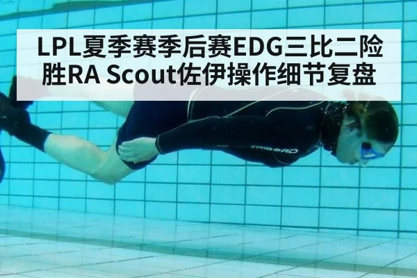 LPL夏季赛季后赛EDG三比二险胜RA Scout佐伊操作细节复盘