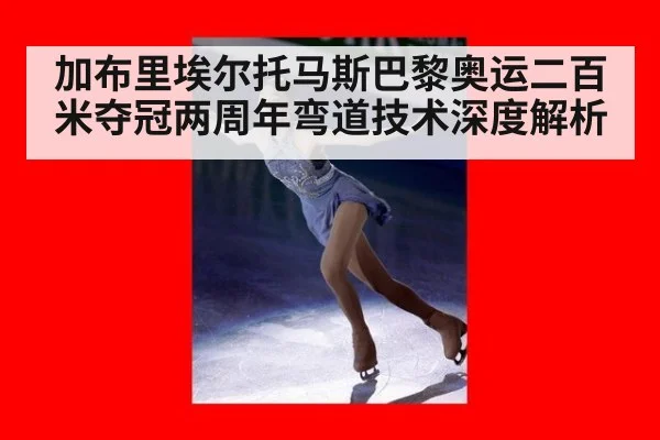 加布里埃尔托马斯巴黎奥运二百米夺冠两周年弯道技术深度解析